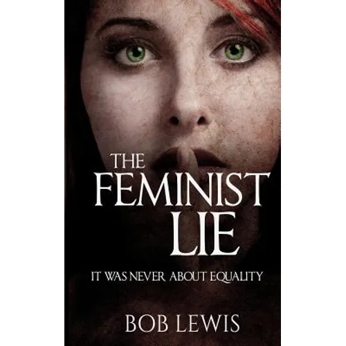 The Feminist Lie: It Was Never About Equality - Paperback