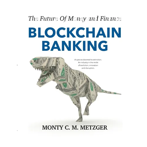 Blockchain Banking: The Future Of Money and Finance - Paperback