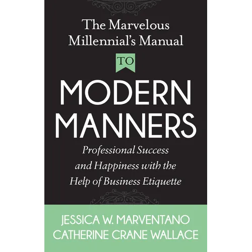 The Marvelous Millennial's Manual to Modern Manners: Professional Success and Happiness with the Help of Business Etiquette - Paperback