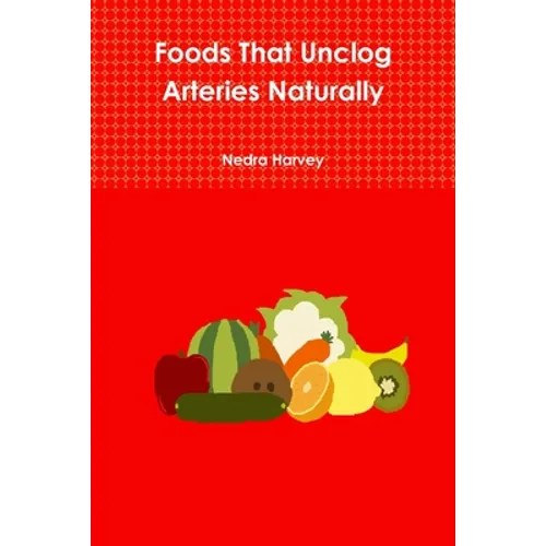 Foods That Unclog Arteries Naturally - Paperback