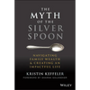 The Myth of the Silver Spoon: Navigating Family Wealth and Creating an Impactful Life - Hardcover