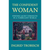 The Confident Woman: Finding Quiet Strength in a Turbulent World - Paperback