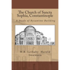 The Church of Sancta Sophia, Constantinople: A Study of Byzantine Building - Paperback