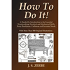 How To Do It!: A Hands-On Introduction to the Essential Woodworking, Electrical and Mechanical Skills Every Handyman, Craftsman and Inventor Needs - Paperback