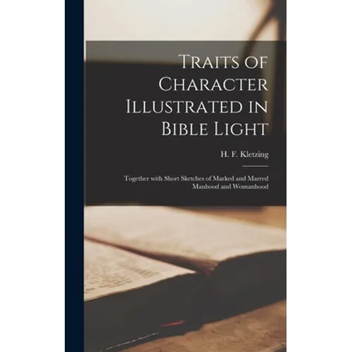 Traits of Character Illustrated in Bible Light [microform]: Together With Short Sketches of Marked and Marred Manhood and Womanhood - Hardcover