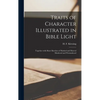 Traits of Character Illustrated in Bible Light [microform]: Together With Short Sketches of Marked and Marred Manhood and Womanhood - Hardcover