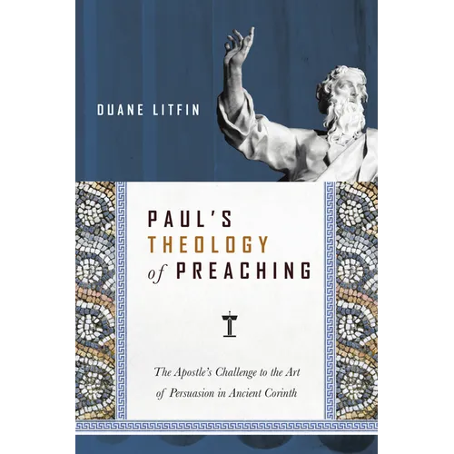 Paul's Theology of Preaching: The Apostle's Challenge to the Art of Persuasion in Ancient Corinth - Paperback