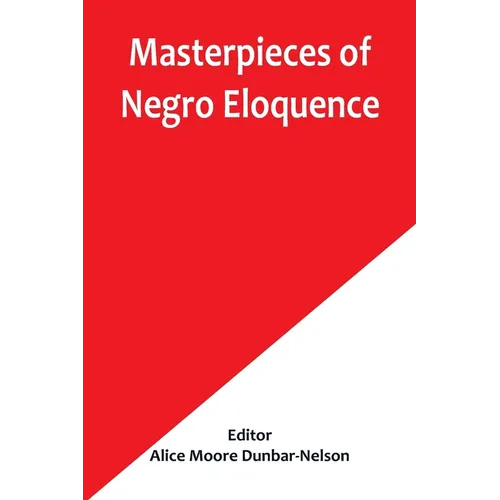 Masterpieces of Negro Eloquence; The Best Speeches Delivered by the Negro from the days of Slavery to the Present Time - Paperback