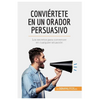 Conviértete en un orador persuasivo: Los secretos para convencer en cualquier situación - Paperback