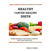 Healthy Cancer Healing Diets: Ketogenic Diet Recipes For Cancer Patients: Cooking Good Food For Cancer Patients To Eat - Paperback