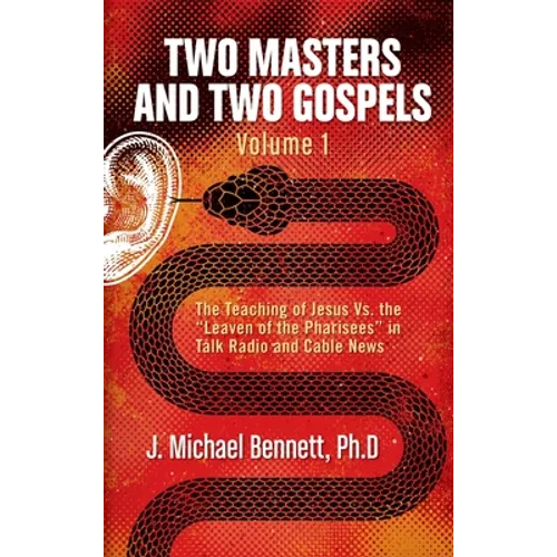 Two Masters and Two Gospels, Volume 1: The Teaching of Jesus Vs. The "Leaven of the Pharisees" in Talk Radio and Cable News - Hardcover