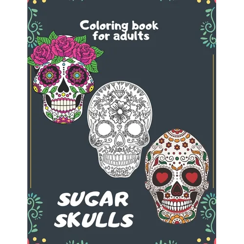 Sugar Skulls Coloring book for adults: An Adult Coloring Book With The Most Amazing and Sexy Tattoo Designs - Paperback
