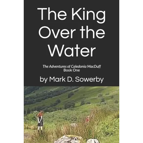 The King Over the Water: The Adventures of Caledonia MacDuff Book One - Paperback