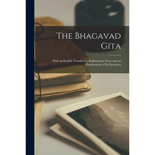 The Bhagavad Gita: With an English Translation, Explanatory Notes and an Examination of Its Doctrines - Paperback