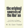 The Original Sources Of The Qur'an: Its Origin In Pagan Legends and Mythology - Paperback