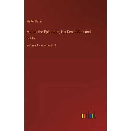 Marius the Epicurean; His Sensations and Ideas: Volume 1 - in large print - Hardcover