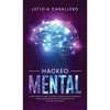 Hackeo Mental: Cómo Cambiar Tu Mente, Volverte Un Maestro De Tus Emociones, Lograr Las Metas Que Deseas Y Comenzar a Vivir Con Todo Tu Potencial - Hardcover
