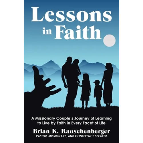 Lessons in Faith: A Missionary Couple's Journey of Learning to Live by Faith in Every Facet of Life - Paperback