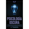 Pnl: Psicología Oscura - Los métodos secretos de la programación neurolingüística para dominar e influenciar sobre cualquier persona y conseguir lo qu - Hardcover