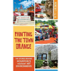 Painting the Town Orange: The Stories Behind Houston's Visionary Art Environments - Hardcover
