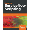 Mastering ServiceNow Scripting - Paperback