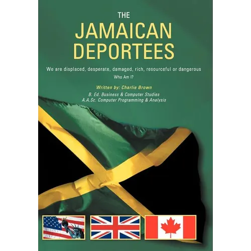 The Jamaican Deportees: (We Are Displaced, Desperate, Damaged, Rich, Resourceful or Dangerous). Who Am I? - Hardcover