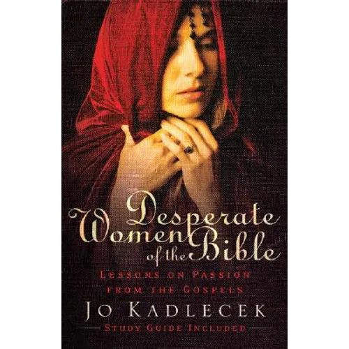 Desperate Women of the Bible: Lessons on Passion from the Gospels - Paperback