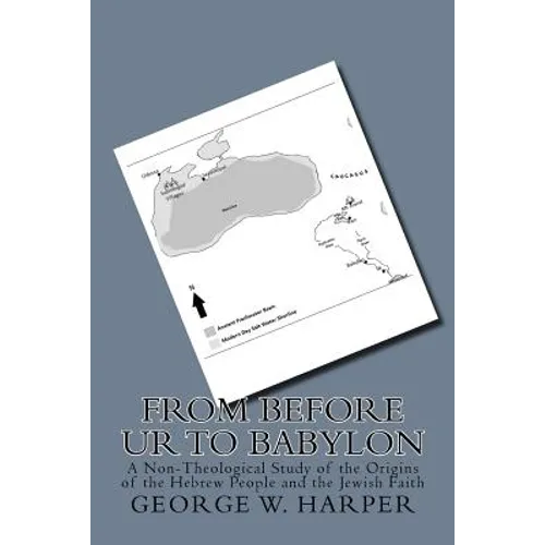 From Before UR To Babylon: A Non-Theological Study of the Origins of the Hebrew People and the Jewish Faith - Paperback