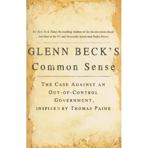 Glenn Beck's Common Sense: The Case Against an Ouf-Of-Control Government, Inspired by Thomas Paine - Paperback