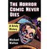 The Horror Comic Never Dies: A Grisly History - Paperback