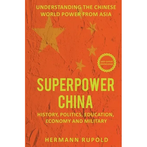 Superpower China - Understanding the Chinese world power from Asia: History, Politics, Education, Economy and Military - Paperback