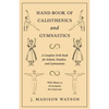 Hand-Book of Calisthenics and Gymnastics - A Complete Drill-Book for Schools, Families, and Gymnasiums - With Music to Accompany the Exercises - Paperback
