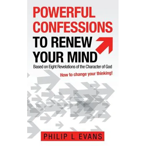 Powerful Confessions to Renew Your Mind: Based on Eight Revelations of the Character of God - Paperback