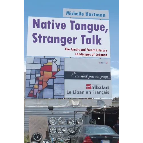 Native Tongue, Stranger Talk: The Arabic and French Literary Landscapes of Lebanon - Hardcover