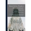 Beautiful Pearls Of Catholic Truth: Containing the Teachings of the Holy Catholic Church and the Sacred Books of the Bible... - Hardcover