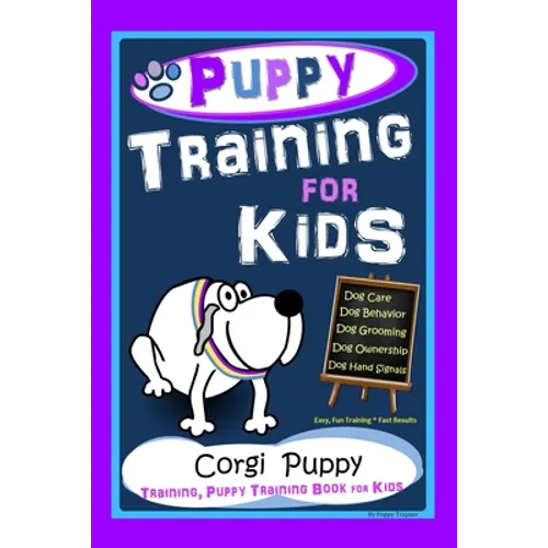 Puppy Training for Kids, Dog Care, Dog Behavior, Dog Grooming, Dog Ownership, Dog Hand Signals, Easy, Fun Training * Fast Results, Corgi Puppy Trainin - Paperback
