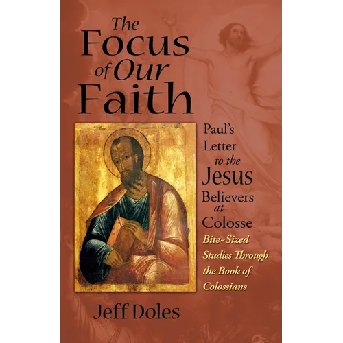 The Focus of Our Faith: Paul's Letter to the Jesus Believers at Colosse - Paperback