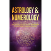 Astrology & Numerology: The Power Of Birthdays, Numbers, Stars & Their Secrets to Success, Wealth, Relationships, Fortune Telling & Happiness Revealed - Hardcover