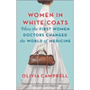 Women in White Coats: How the First Women Doctors Changed the World of Medicine - Paperback