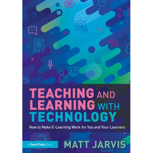 Teaching and Learning with Technology: How to Make E-Learning Work for You and Your Learners - Paperback