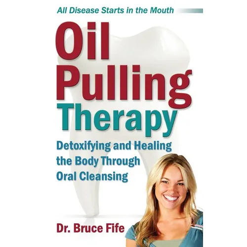 Oil Pulling Therapy: Detoxifying and Healing the Body Through Oral Cleansing - Paperback