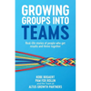 Growing Groups into Teams: Real-life stories of people who get results and thrive together - Paperback