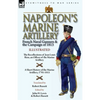 Napoleon's Marine Artillery: French Naval Gunners and the Campaign of 1813-The Recollections of Jean Louis Rieu, an Officer of the Marine Artillery wi - Paperback
