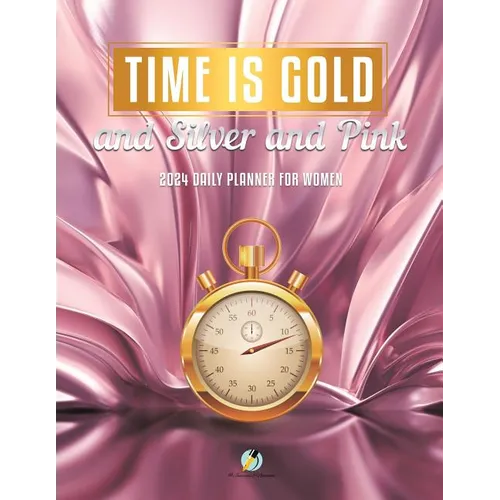 Time Is Gold and Silver and Pink: 2024 Daily Planner for Women - Paperback