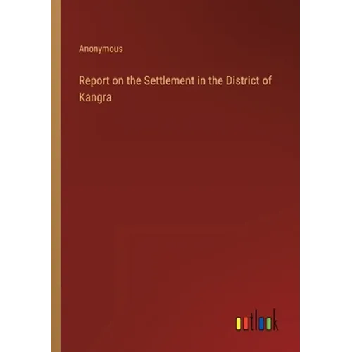 Report on the Settlement in the District of Kangra - Paperback