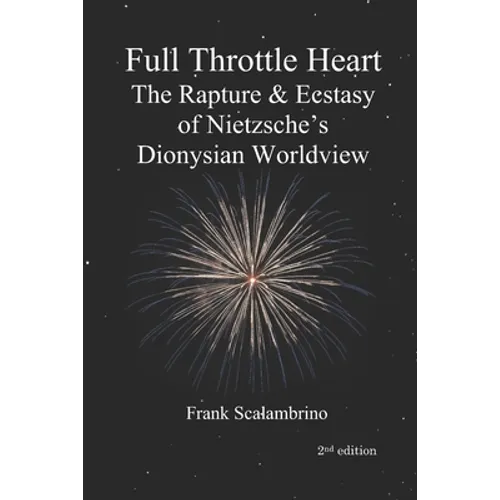 Full Throttle Heart: The Rapture & Ecstasy of Nietzsche's Dionysian Worldview - Paperback