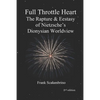 Full Throttle Heart: The Rapture & Ecstasy of Nietzsche's Dionysian Worldview - Paperback