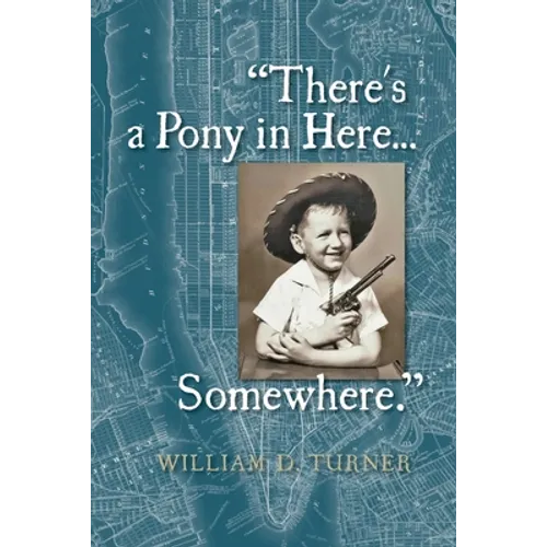 There's a Pony in Here...Somewhere.: A near-random, doubtlessly incomplete, and potentially inaccurate collection of life's fables and foibles. - Paperback