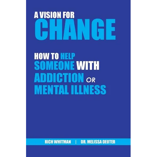 A Vision for Change: How to Help Someone With Addiction or Mental Illness - Paperback