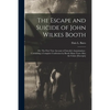 The Escape and Suicide of John Wilkes Booth: or, The First True Account of Lincoln's Assassination: Containing a Complete Confession by Booth Many Yea - Paperback